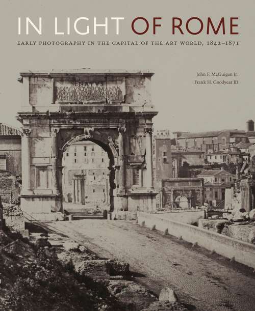 Book cover of In Light of Rome: Early Photography in the Capital of the Art World, 1842–1871