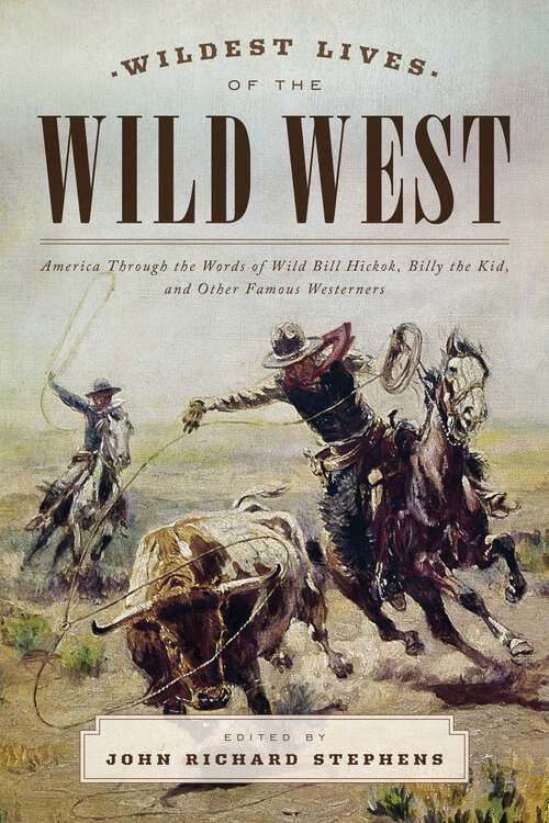 Book cover of Wildest Lives of the Wild West: America through the Words of Wild Bill Hickok, Billy the Kid, and Other Famous Westerners
