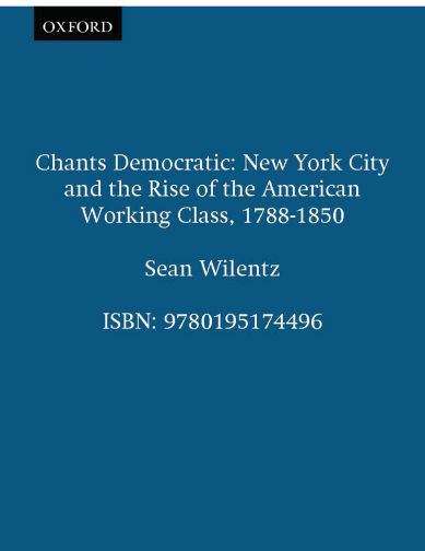 Book cover of Chants Democratic: New York City and the Rise of the American Working Class, 1788-1850 (20th Anniversary Edition)