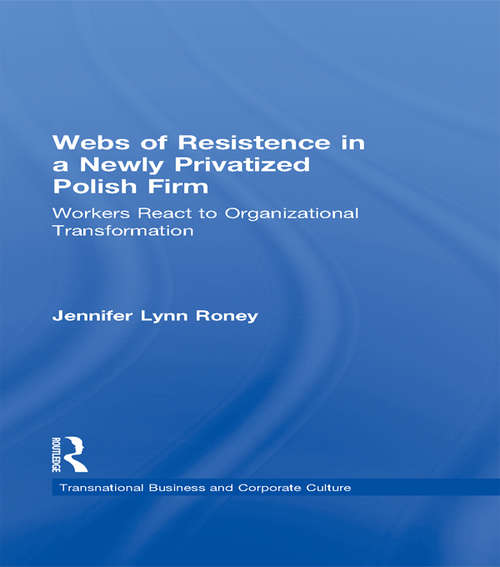 Webs of Resistence in a Newly Privatized Polish Firm: Workers React to Organizational Transformation (Transnational Business and Corporate Culture)