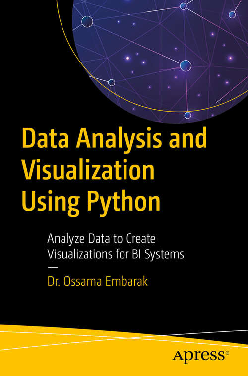 Book cover of Data Analysis and Visualization Using Python: Analyze Data to Create Visualizations for BI Systems (1st ed.)