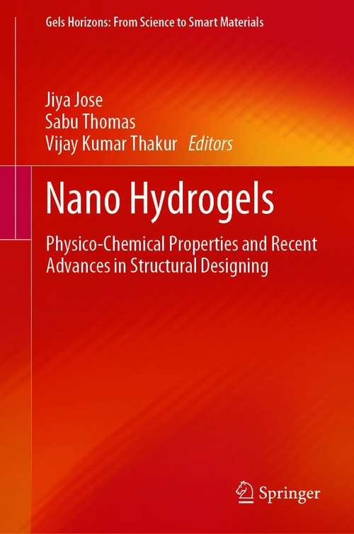 Nano Hydrogels: Physico-Chemical Properties and Recent Advances in Structural Designing (Gels Horizons: From Science to Smart Materials)