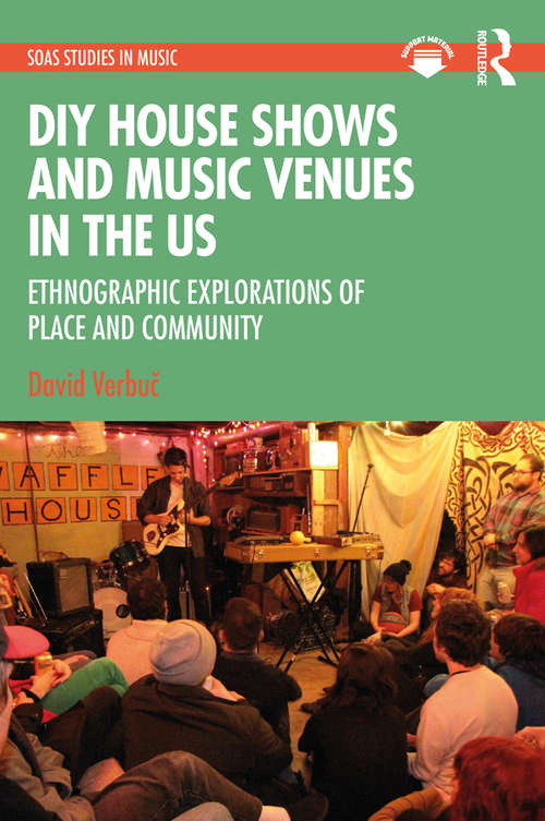 Book cover of DIY House Shows and Music Venues in the US: Ethnographic Explorations of Place and Community (SOAS Studies in Music)