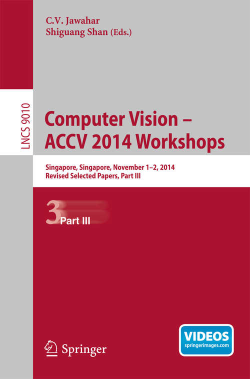 Computer Vision - ACCV 2014 Workshops, Part III: Singapore, Singapore, November 1-2, 2014, Revised Selected Papers, Part III (Lecture Notes in Computer Science #9010)