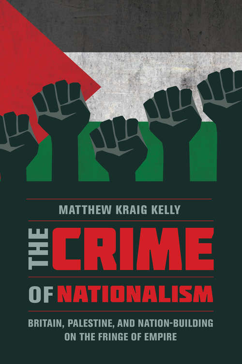 Book cover of The Crime of Nationalism: Britain, Palestine, and Nation-Building on the Fringe of Empire