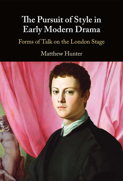 Book cover of The Pursuit of Style in Early Modern Drama: Forms of Talk on the London Stage