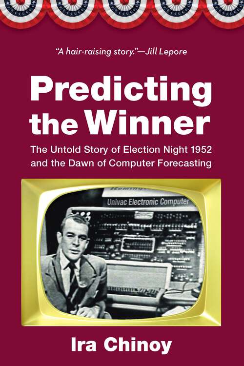 Book cover of Predicting the Winner: The Untold Story of Election Night 1952 and the Dawn of Computer Forecasting