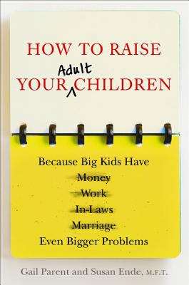 How to Raise Your Adult Children: Real-Life Advice for When Your Kids Don't Want to Grow Up