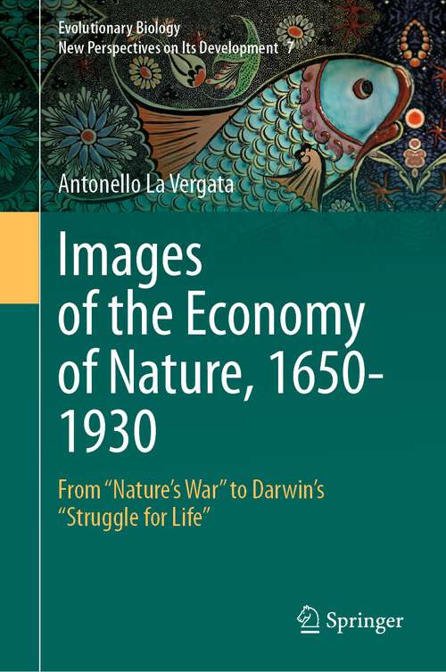 Book cover of Images of the Economy of Nature, 1650-1930: From "Nature’s War" to Darwin’s "Struggle for Life" (1st ed. 2023) (Evolutionary Biology – New Perspectives on Its Development #7)