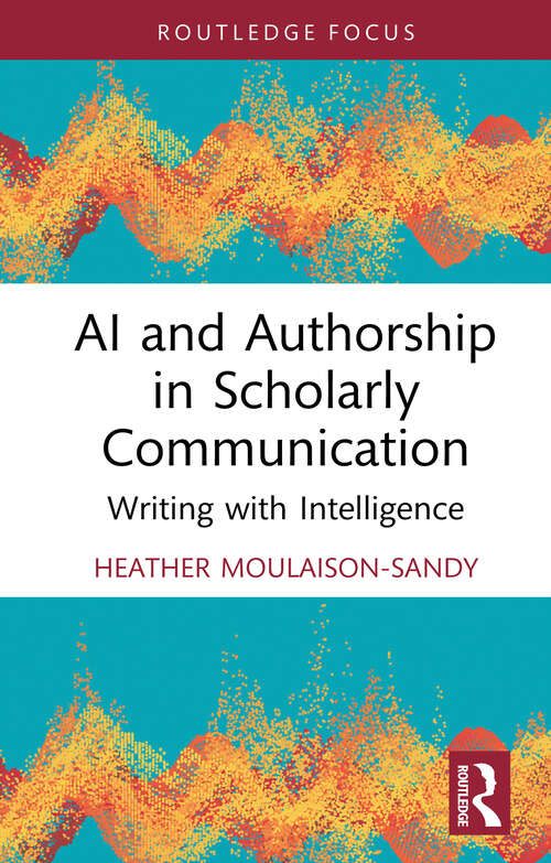 Book cover of AI and Authorship in Scholarly Communication: Writing with Intelligence (1)
