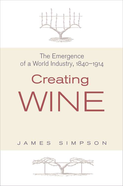 Book cover of Creating Wine: The Emergence of a World Industry, 1840-1914 (The Princeton Economic History of the Western World #36)
