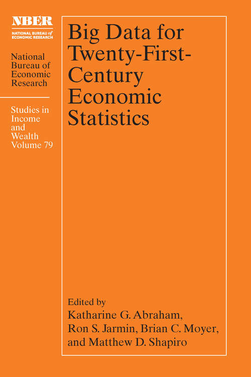 Big Data for Twenty-First-Century Economic Statistics (National Bureau of Economic Research Studies in Income and Wealth #79)