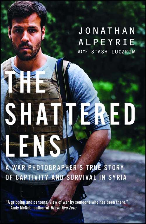 Book cover of The Shattered Lens: A War Photographer's True Story of Captivity and Survival in Syria