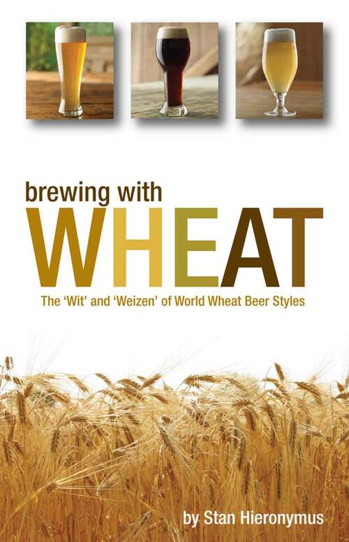 Book cover of Brewing with Wheat: The 'Wit' and 'Weizen' of World Wheat Beer Styles
