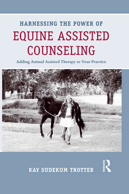 Book cover of Harnessing the Power of Equine Assisted Counseling: Adding Animal Assisted Therapy to Your Practice