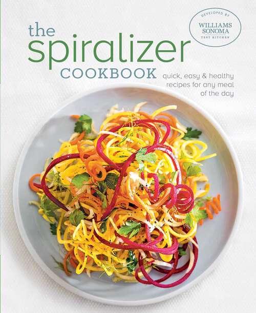 Book cover of The Spiralizer Cookbook: Quick, Easy & Healthy Recipes for Any Meal of the Day