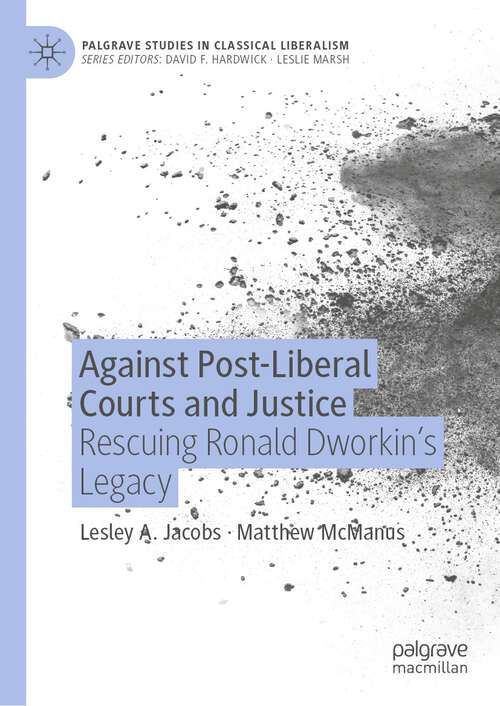 Book cover of Against Post-Liberal Courts and Justice: Rescuing Ronald Dworkin’s Legacy (1st ed. 2023) (Palgrave Studies in Classical Liberalism)