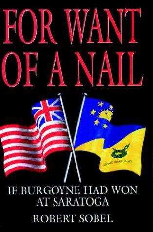 Book cover of For Want of a Nail: If Burgoyne Had Won at Saratoga