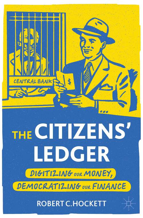 Book cover of The Citizens' Ledger: Digitizing Our Money, Democratizing Our Finance (1st ed. 2022)