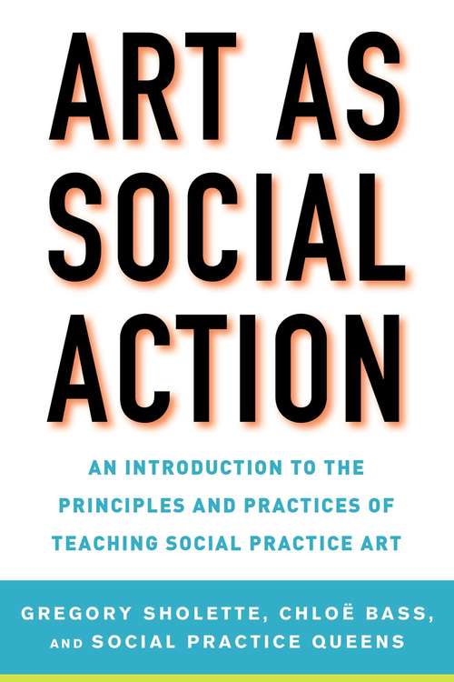 Book cover of Art as Social Action: An Introduction to the Principles and Practices of Teaching Social Practice Art