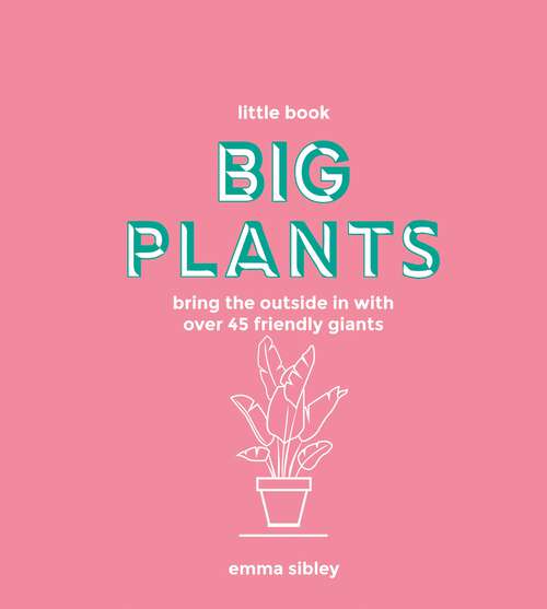 Book cover of Little Book, Big Plants: Bring the Outside in with Over 45 Friendly Giants