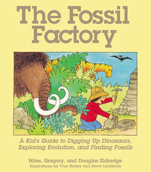 Book cover of The Fossil Factory: A Kid's Guide to Digging Up Dinosaurs, Exploring Evolution, and Finding Fossils