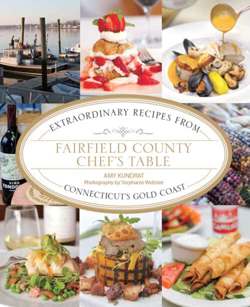 Book cover of Fairfield County Chef's Table: Extraordinary Recipes from Connecticut's Gold Coast (1st Edition) (Chef's Table)