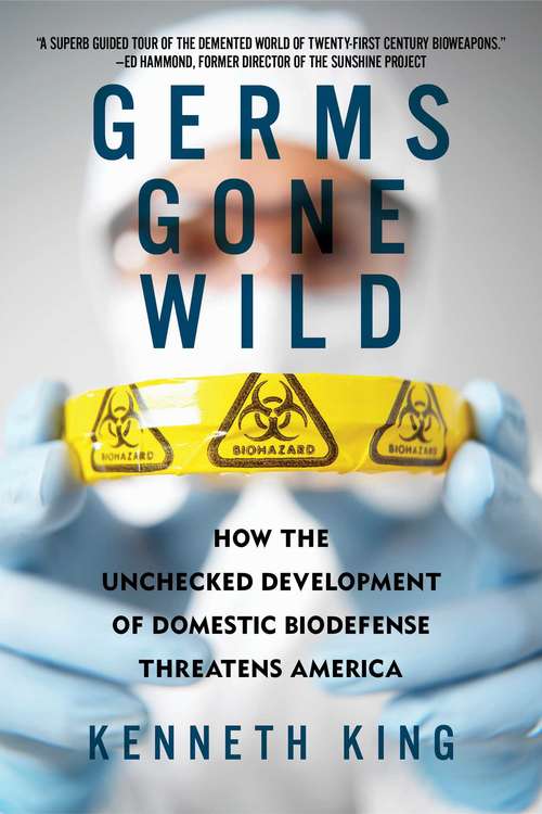 Book cover of Germs Gone Wild: How the Unchecked Development of Domestic Bio-Defense Threatens America