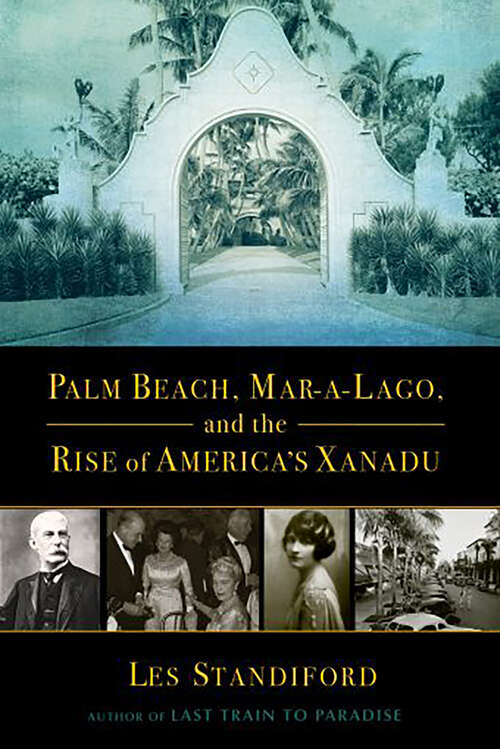 Book cover of Palm Beach, Mar-a-Lago, and the Rise of America's Xanadu