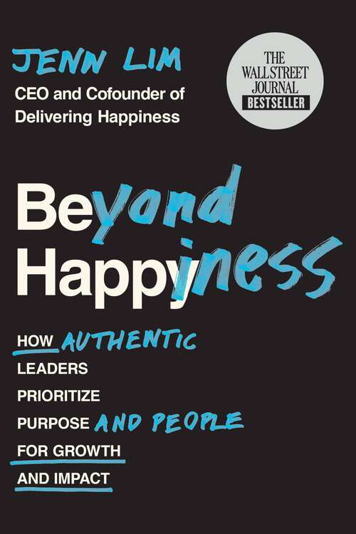 Book cover of Beyond Happiness: How Authentic Leaders Prioritize Purpose and People for Growth and Impact