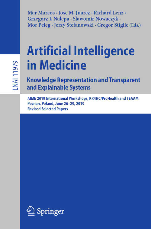 Artificial Intelligence in Medicine: AIME 2019 International Workshops, KR4HC/ProHealth and TEAAM, Poznan, Poland, June 26–29, 2019, Revised Selected Papers (Lecture Notes in Computer Science #11979)