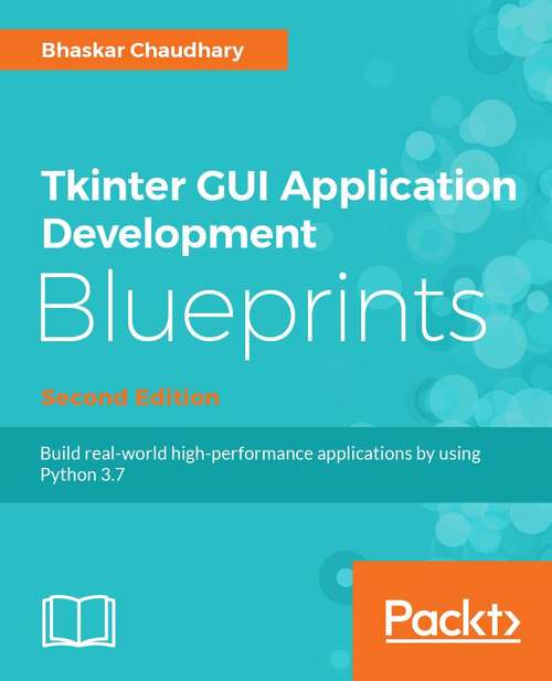 Book cover of Tkinter GUI Application Development Blueprints, Second Edition: Build nine projects by working with widgets, geometry management, event handling, and more, 2nd Edition