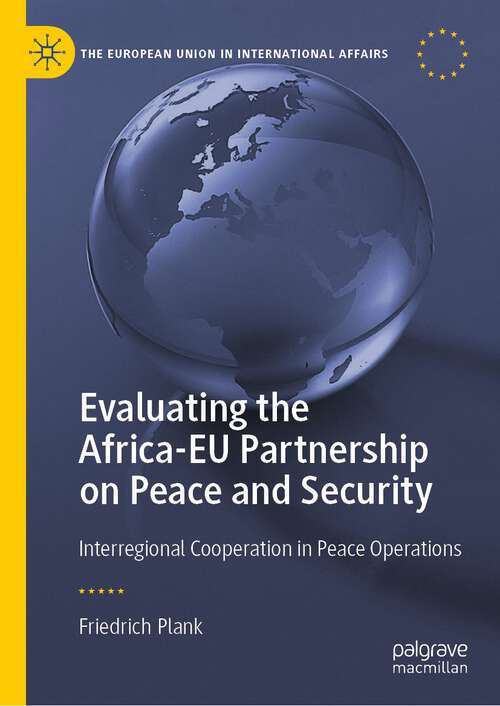 Book cover of Evaluating the Africa-EU Partnership on Peace and Security: Interregional Cooperation in Peace Operations (1st ed. 2022) (The European Union in International Affairs)