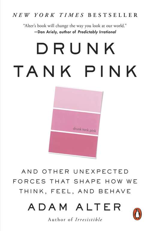 Book cover of Drunk Tank Pink: And Other Unexpected Forces That Shape How We Think, Feel, and Behave
