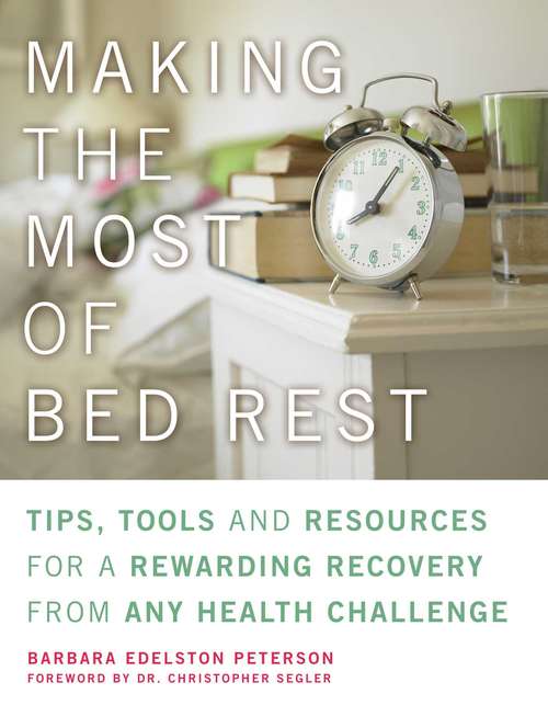 Book cover of Making the Most of Bed Rest: Tips, Tools, and Resources for a Rewarding Recovery from Any Health Challenge