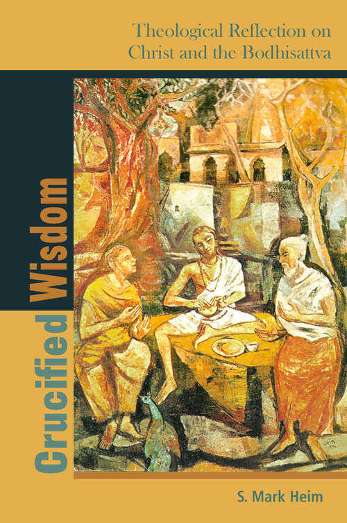 Book cover of Crucified Wisdom: Theological Reflection on Christ and the Bodhisattva (1) (Comparative Theology: Thinking Across Traditions #6)