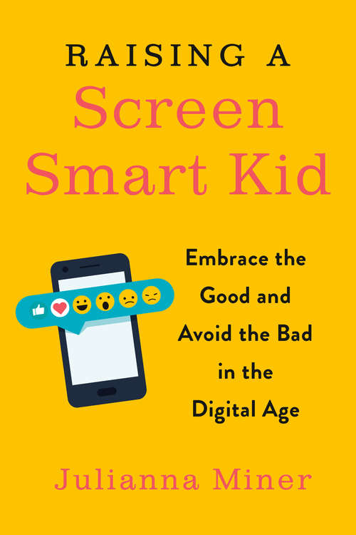 Book cover of Raising a Screen-Smart Kid: Embrace the Good and Avoid the Bad in the Digital Age
