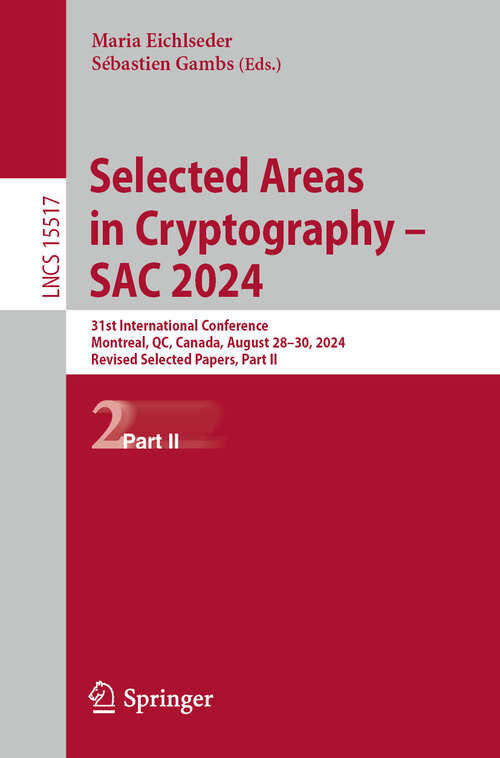 Book cover of Selected Areas in Cryptography – SAC 2024: 31st International Conference, Montreal, QC, Canada, August 28–30, 2024, Revised Selected Papers, Part II (Lecture Notes in Computer Science #15517)