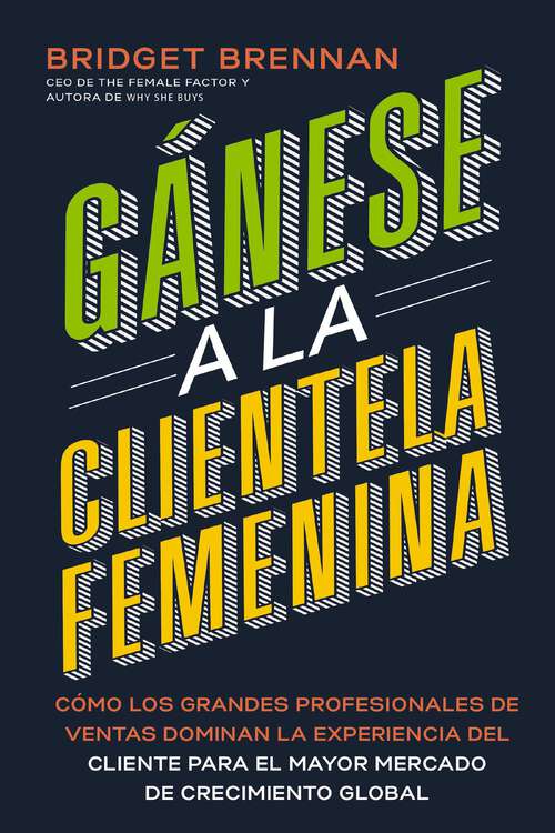 Book cover of Gánese a la clientela femenina: Cómo transformar la experiencia del cliente para los consumidores más poderosos del mundo