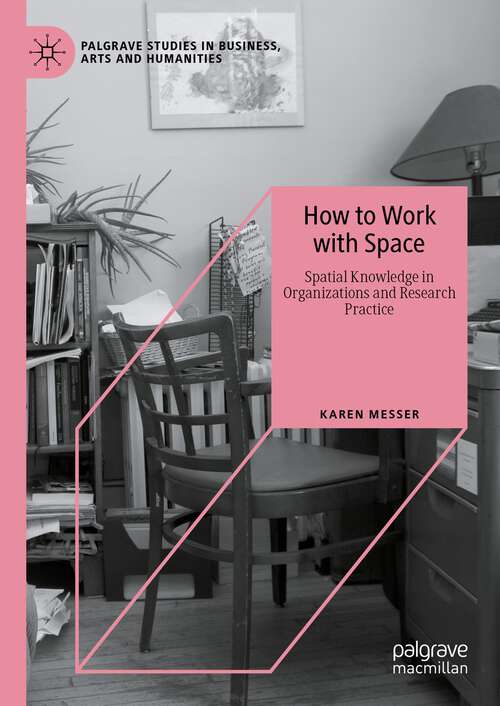 Book cover of How to Work with Space: Spatial Knowledge in Organizations and Research Practice (2024) (Palgrave Studies in Business, Arts and Humanities)