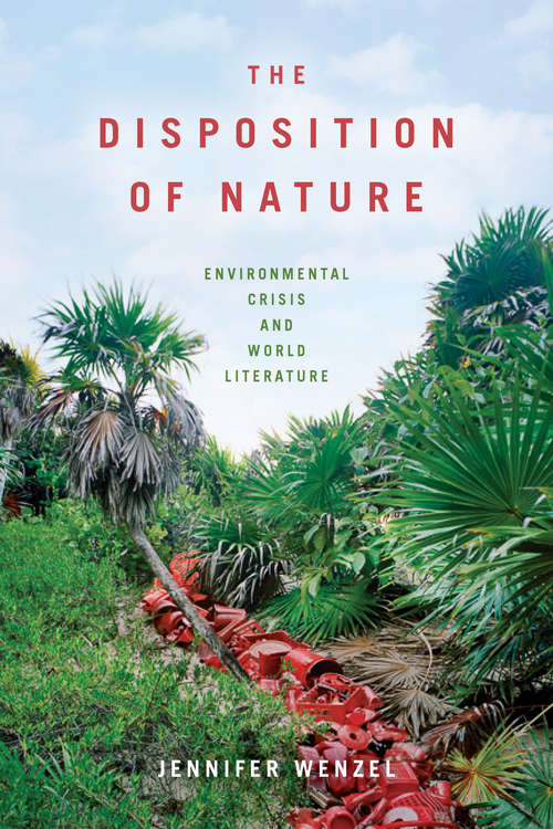 Book cover of The Disposition of Nature: Environmental Crisis and World Literature