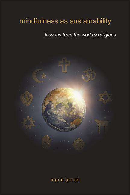 Book cover of Mindfulness as Sustainability: Lessons from the World's Religions (SUNY series on Religion and the Environment)