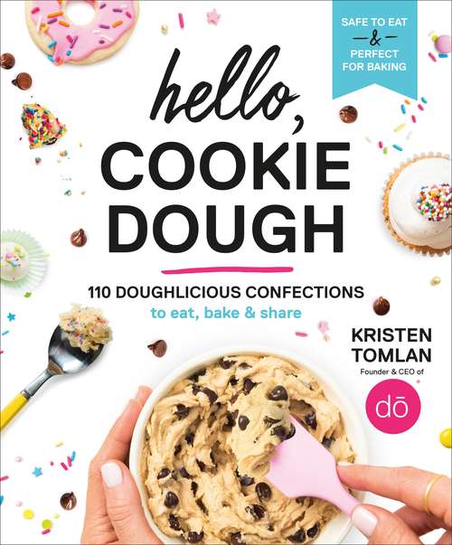 Book cover of Hello, Cookie Dough: 110 Doughlicious Confections to Eat, Bake & Share