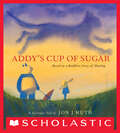 Addy's Cup of Sugar (A Stillwater Book): (Based on a Buddhist story of healing)