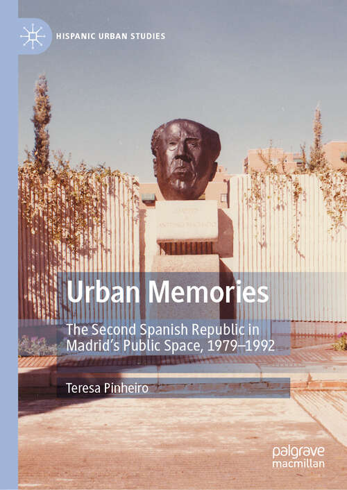 Book cover of Urban Memories: The Second Spanish Republic in Madrid’s Public Space, 1979–1992 (Hispanic Urban Studies)