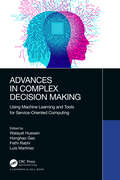 Advances in Complex Decision Making: Using Machine Learning and Tools for Service-Oriented Computing