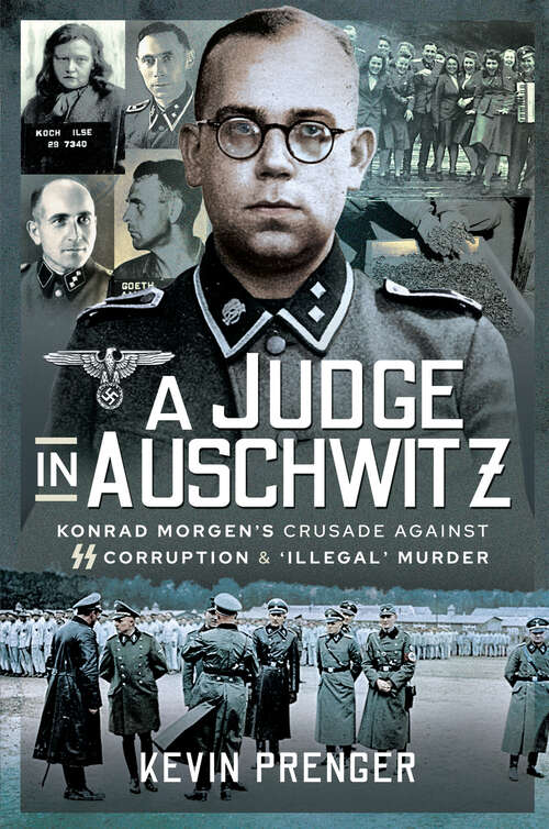 Book cover of A Judge in Auschwitz: Konrad Morgen's Crusade Against SS Corruption & 'Illegal' Murder