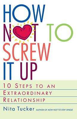 Book cover of How Not to Screw It Up: 10 Steps to an Extraordinary Relationship