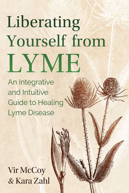 Liberating Yourself from Lyme: An Integrative and Intuitive Guide to Healing Lyme Disease