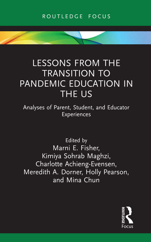 Lessons from the Transition to Pandemic Education in the US: Analyses of Parent, Student, and Educator Experiences (Routledge Research in Education)